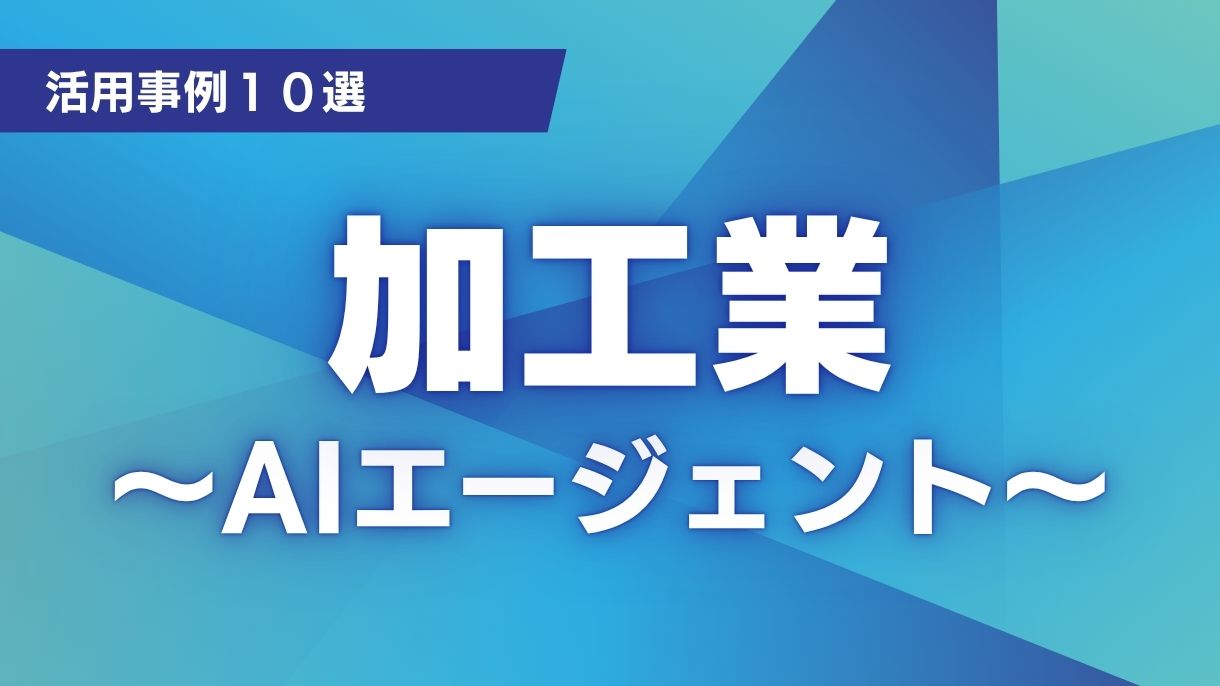 AIエージェントの加工業の活用事例10選をご紹介!これしないと、明らかにタイムロスです。