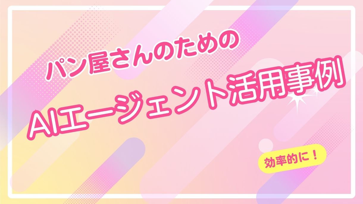 AIエージェントのパン屋さんの活用事例10選をご紹介!日々の業務が圧倒的に楽に!
