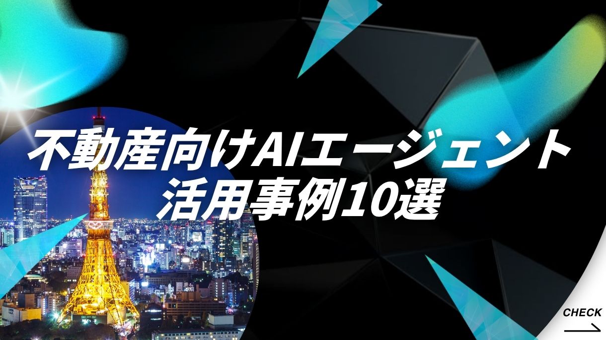 超実践的！不動産向けAIエージェント活用事例10選