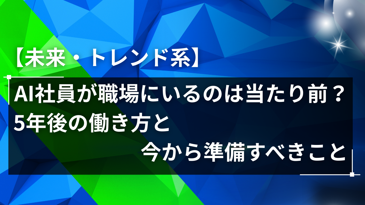 【未来・トレンド系】 AI社員が職場にいるのは当たり前？5年後の働き方と今から準備すべきこと