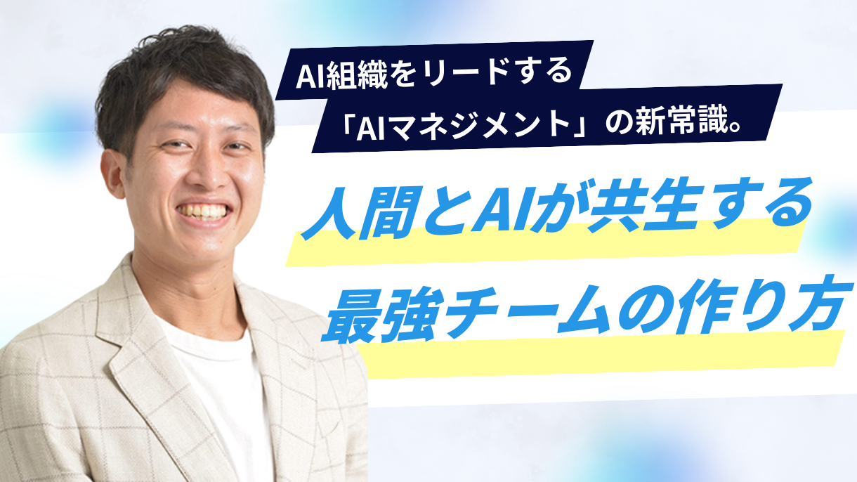 AI組織をリードする「AIマネジメント」の新常識。人間とAIが共生する最強チームの作り方
