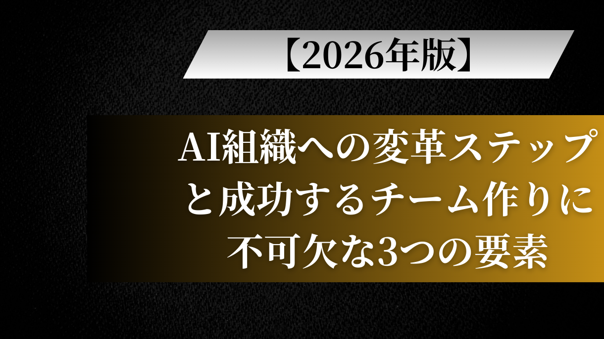 【2026年版】AI組織への変革ステップと成功するチーム作りに不可欠な3つの要素