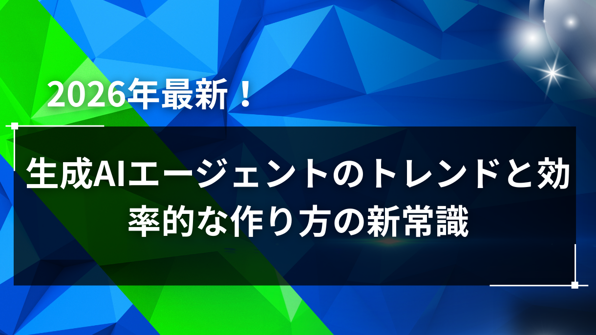 2026年最新！生成AIエージェントのトレンドと効率的な作り方の新常識
