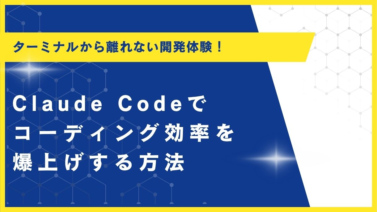 ターミナルから離れない開発体験！Claude Codeでコーディング効率を爆上げする方法