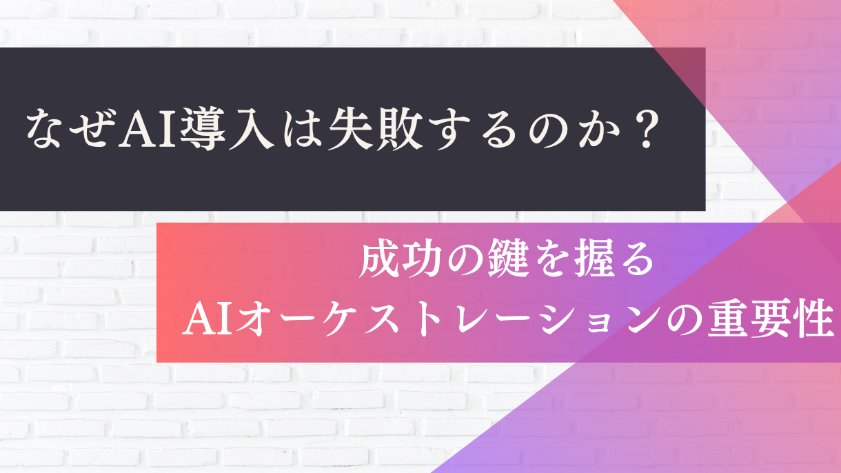 なぜAI導入は失敗するのか？成功の鍵を握るAIオーケストレーションの重要性