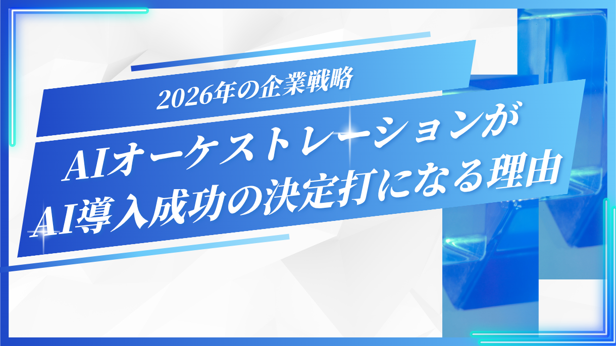 2026年の企業戦略｜AIオーケストレーションがAI導入成功の決定打になる理由