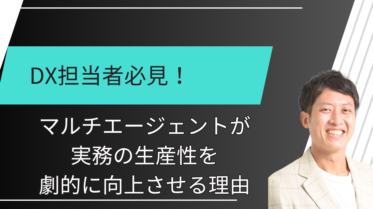 DX担当者必見！マルチエージェントが実務の生産性を劇的に向上させる理由