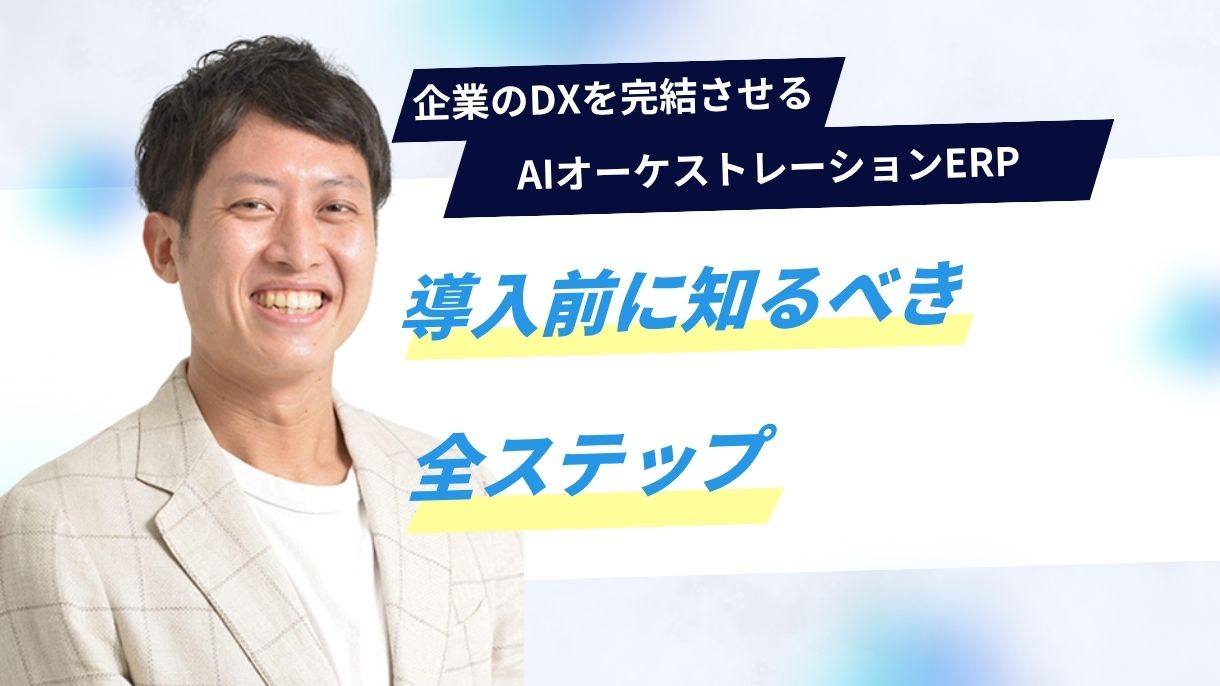 企業のDXを完結させるAIオーケストレーションERP｜導入前に知るべき全ステップ