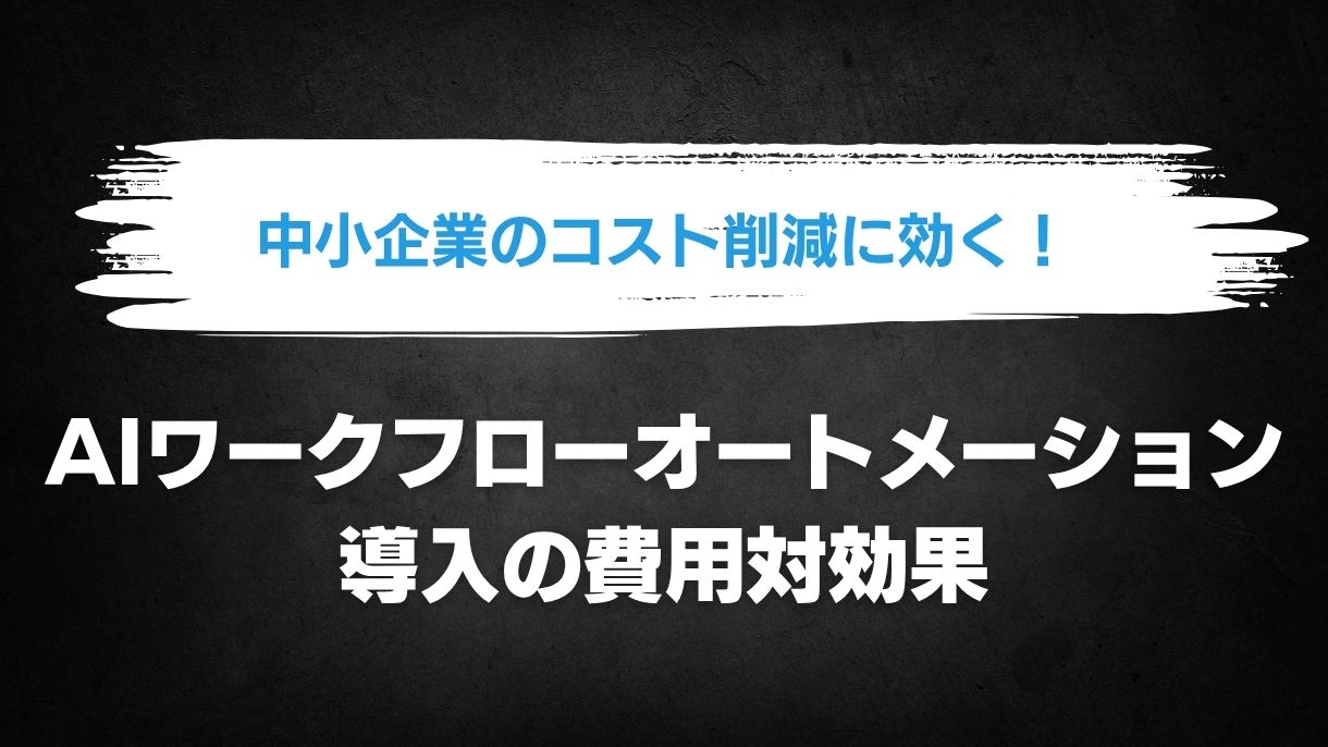 中小企業のコスト削減に効く！AIワークフローオートメーション導入の費用対効果