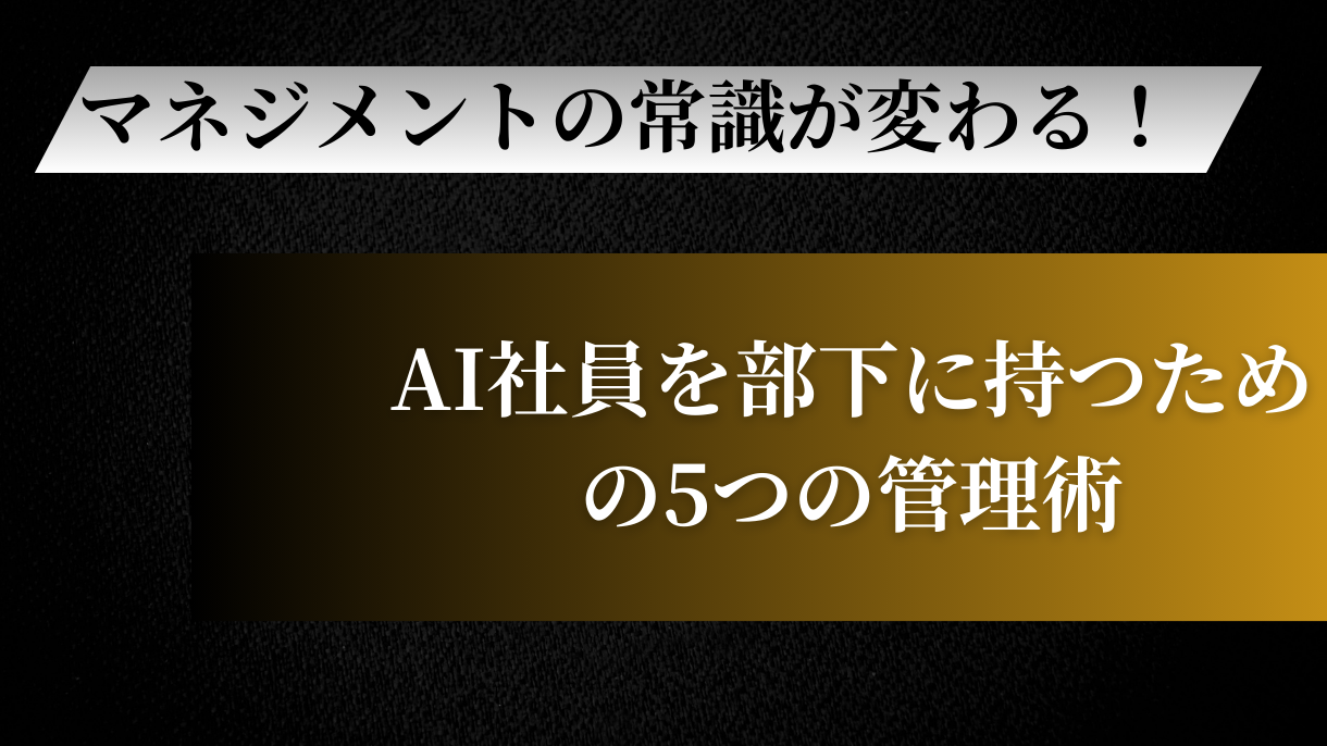 マネジメントの常識が変わる！AI社員を部下に持つための5つの管理術