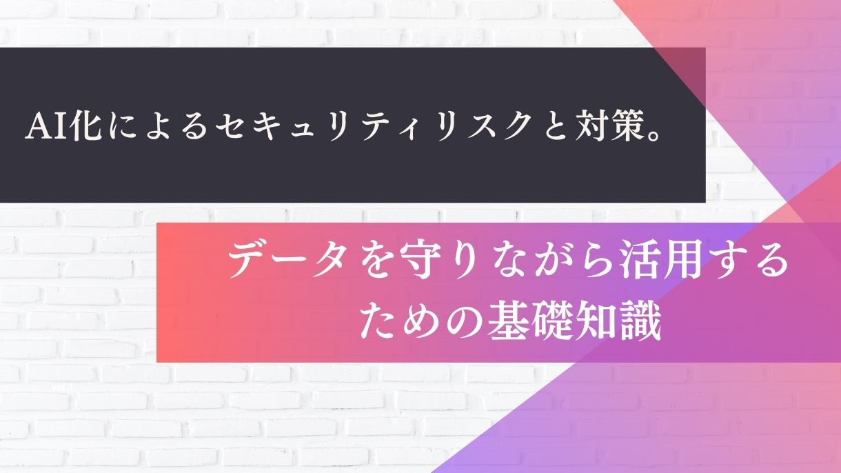AI化によるセキュリティリスクと対策。データを守りながら活用するための基礎知識