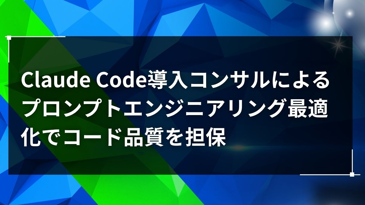 Claude Code導入コンサルによるプロンプトエンジニアリング最適化でコード品質を担保