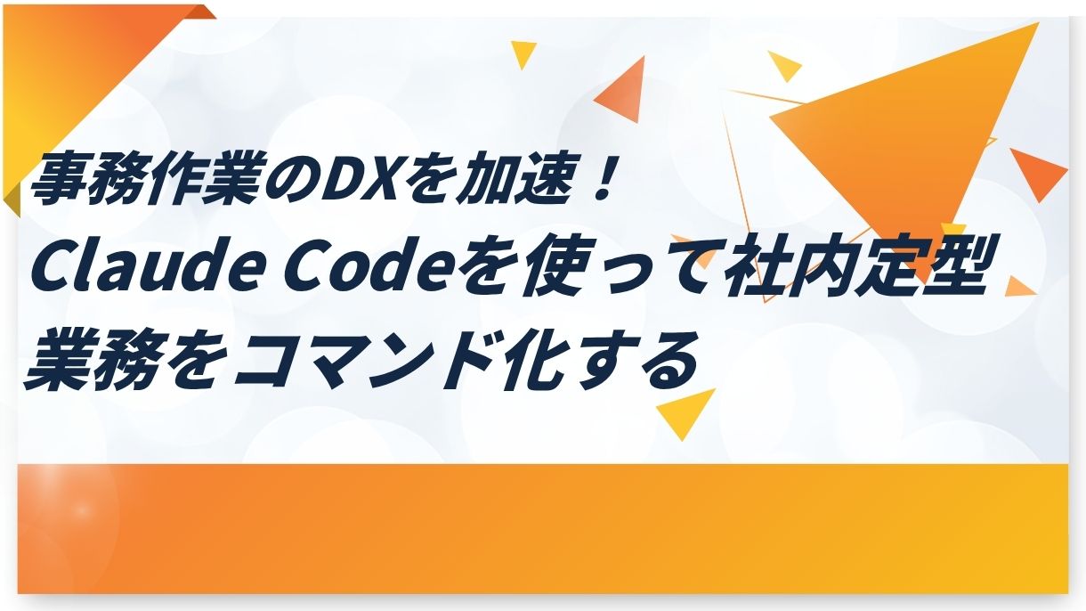 事務作業のDXを加速！Claude Codeを使って社内定型業務をコマンド化する