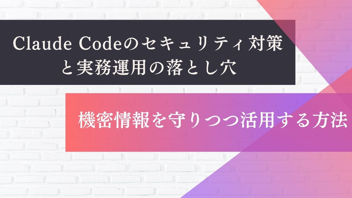 Claude Codeのセキュリティ対策と実務運用の落とし穴｜機密情報を守りつつ活用する方法