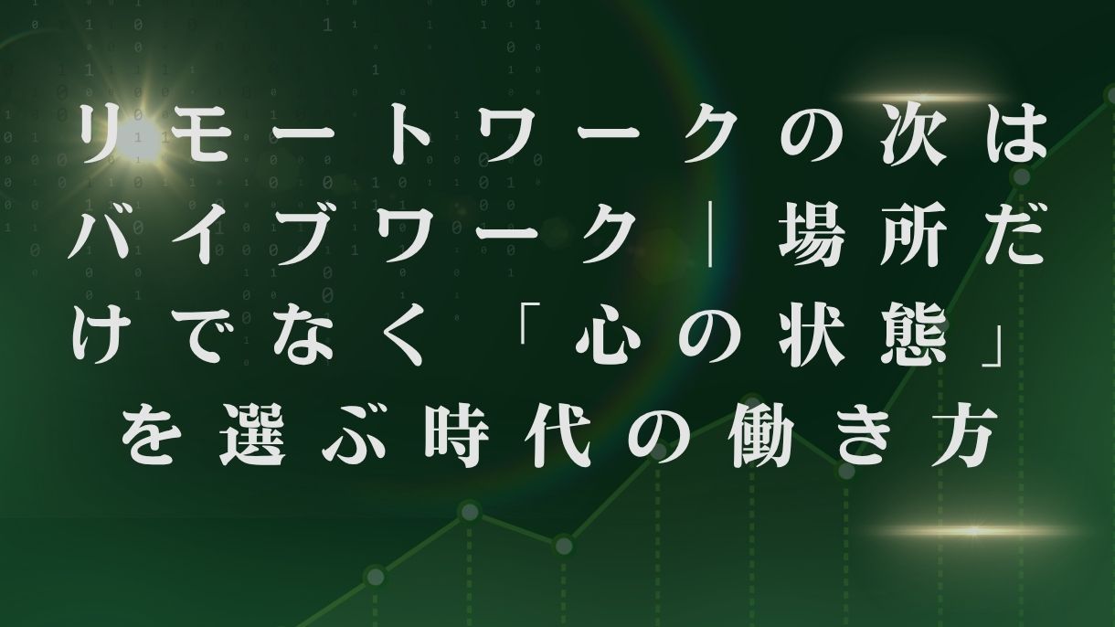 リモートワークの次はバイブワーク｜場所だけでなく「心の状態」を選ぶ時代の働き方