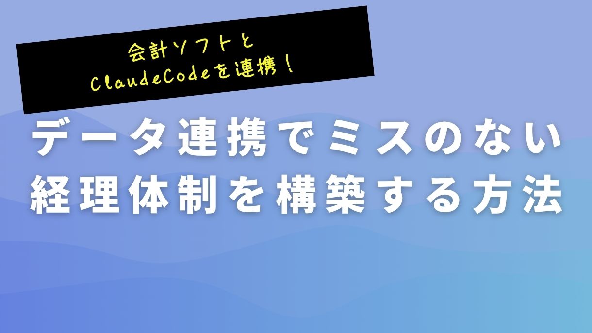 会計ソフトとClaudeCodeを連携！データ連携でミスのない経理体制を構築する方法