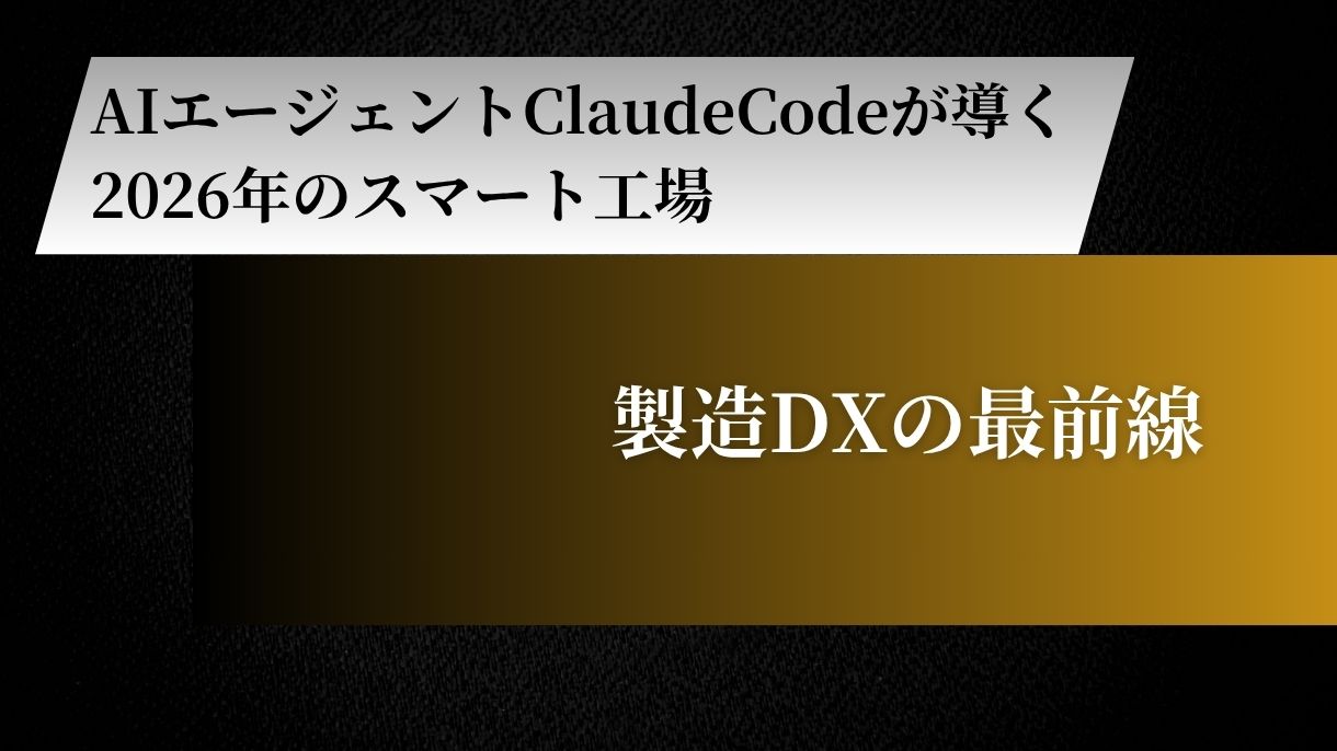 AIエージェントClaudeCodeが導く2026年のスマート工場｜製造DXの最前線