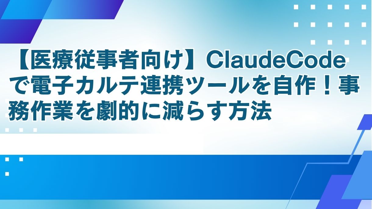 【医療従事者向け】ClaudeCodeで電子カルテ連携ツールを自作！事務作業を劇的に減らす方法