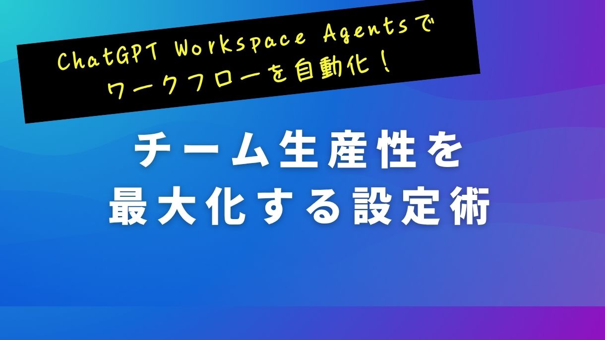 ChatGPT Workspace Agentsでワークフローを自動化！チーム生産性を最大化する設定術