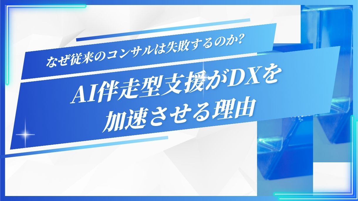 なぜ従来のコンサルは失敗するのか？AI伴走型支援がDXを加速させる理由