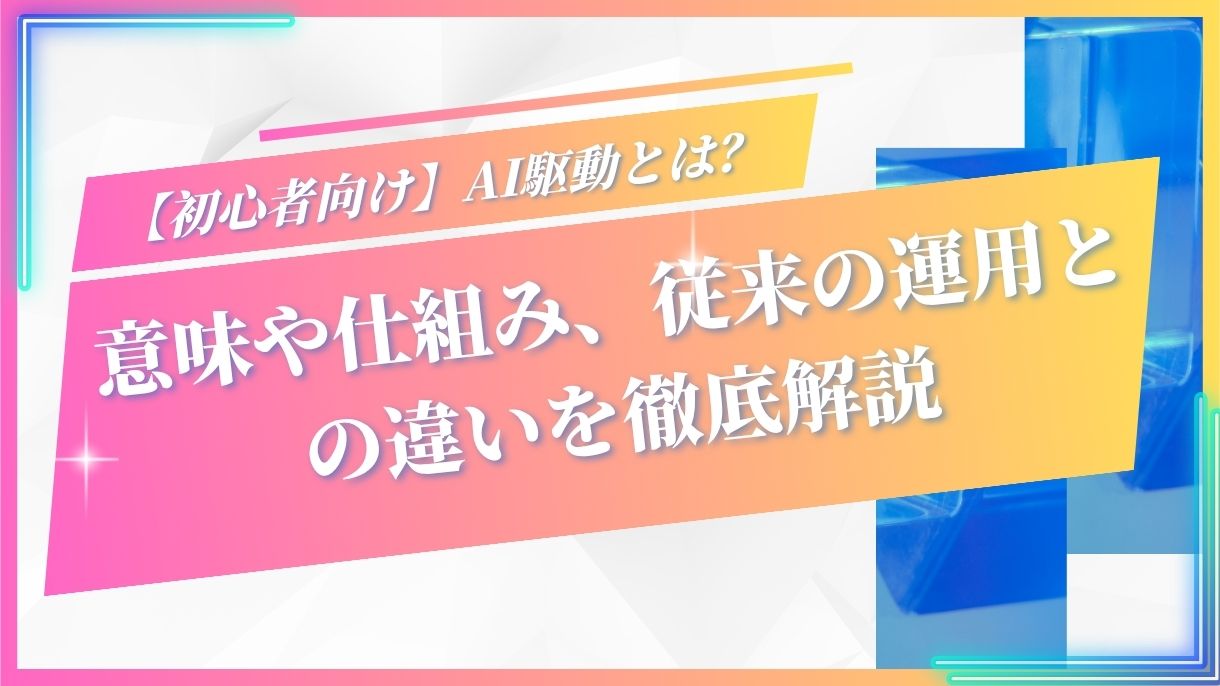 【初心者向け】AI駆動とは？意味や仕組み、従来の運用との違いを徹底解説
