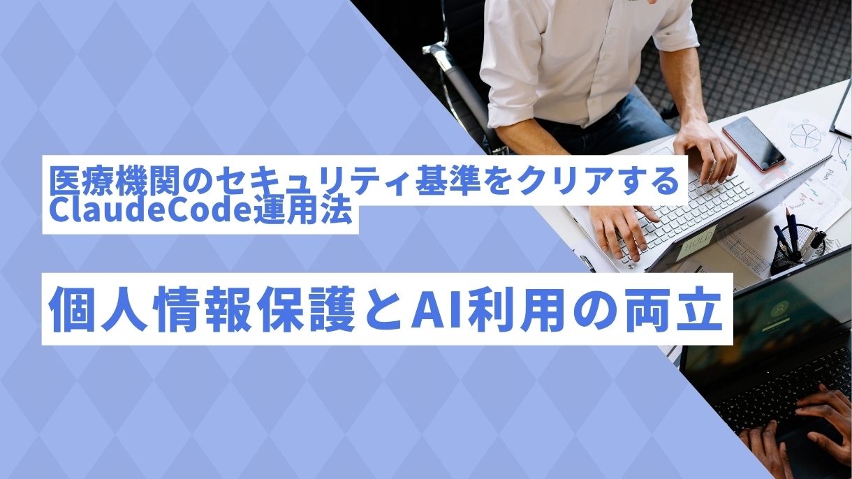 医療機関のセキュリティ基準をクリアするClaudeCode運用法｜個人情報保護とAI利用の両立