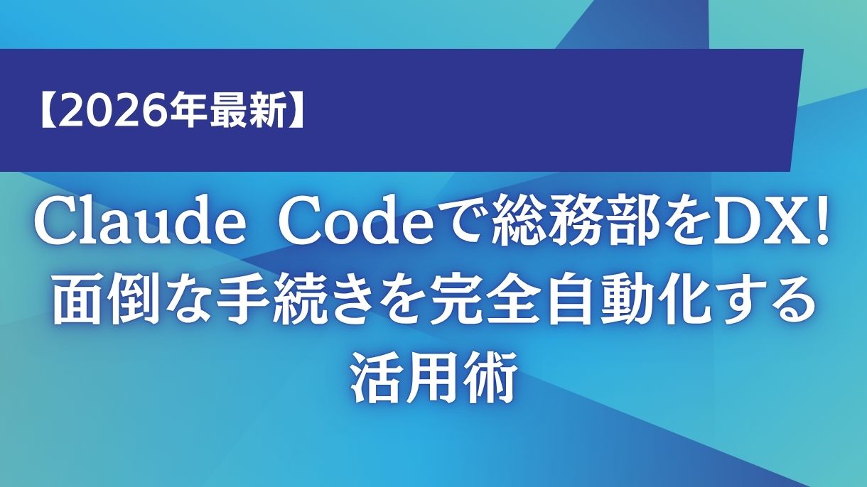 【2026年最新】Claude Codeで総務部をDX！面倒な手続きを完全自動化する活用術