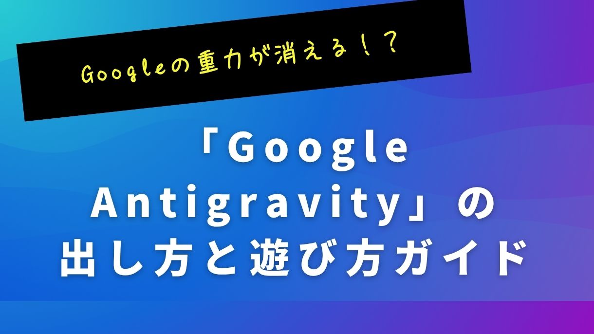 Googleの重力が消える！？「Google Antigravity」の出し方と遊び方ガイド