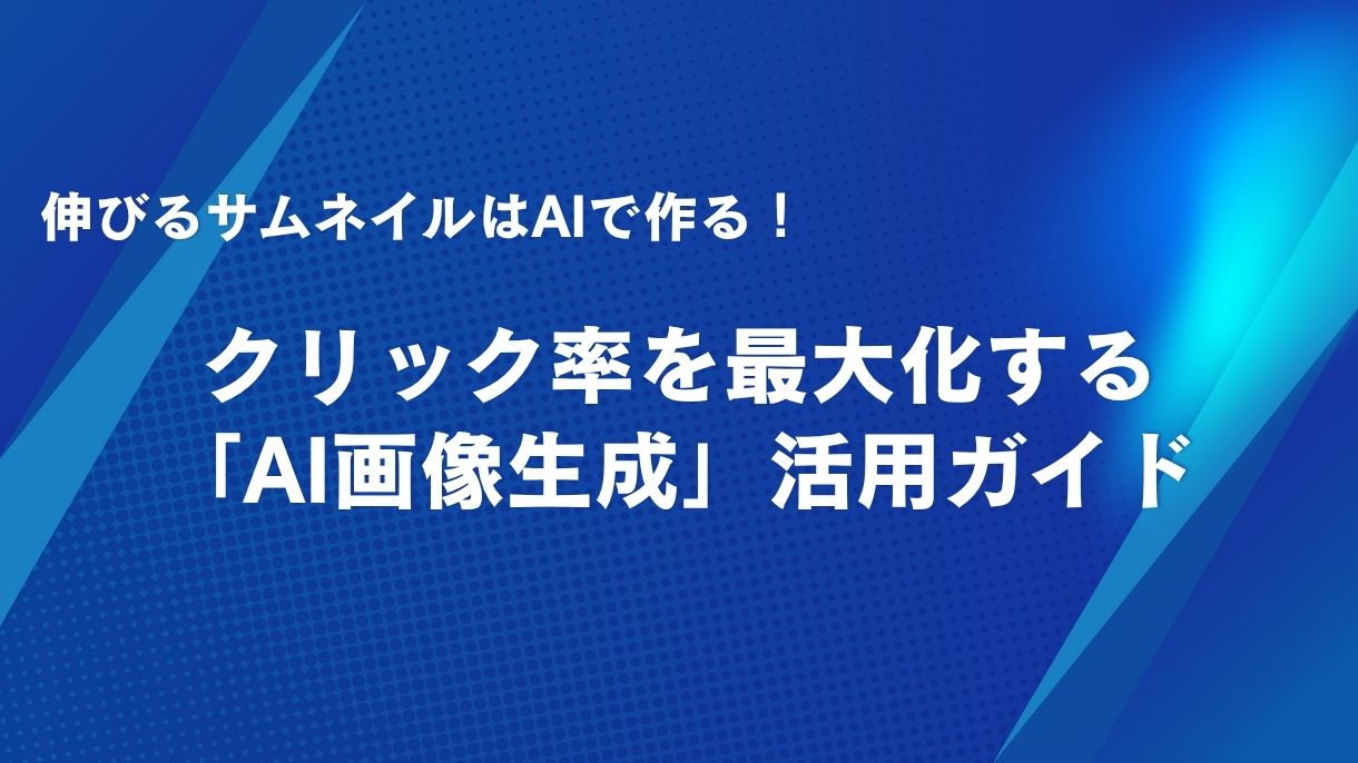 伸びるサムネイルはAIで作る！クリック率を最大化する「AI画像生成」活用ガイド