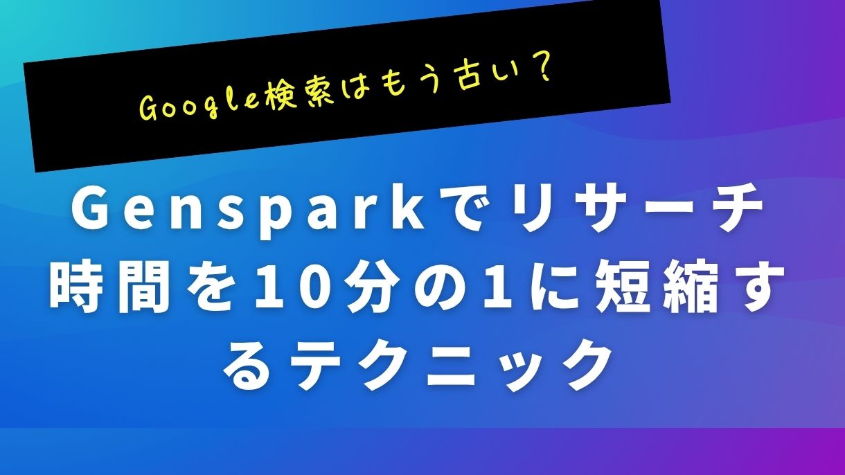 Google検索はもう古い？Gensparkでリサーチ時間を10分の1に短縮するテクニック