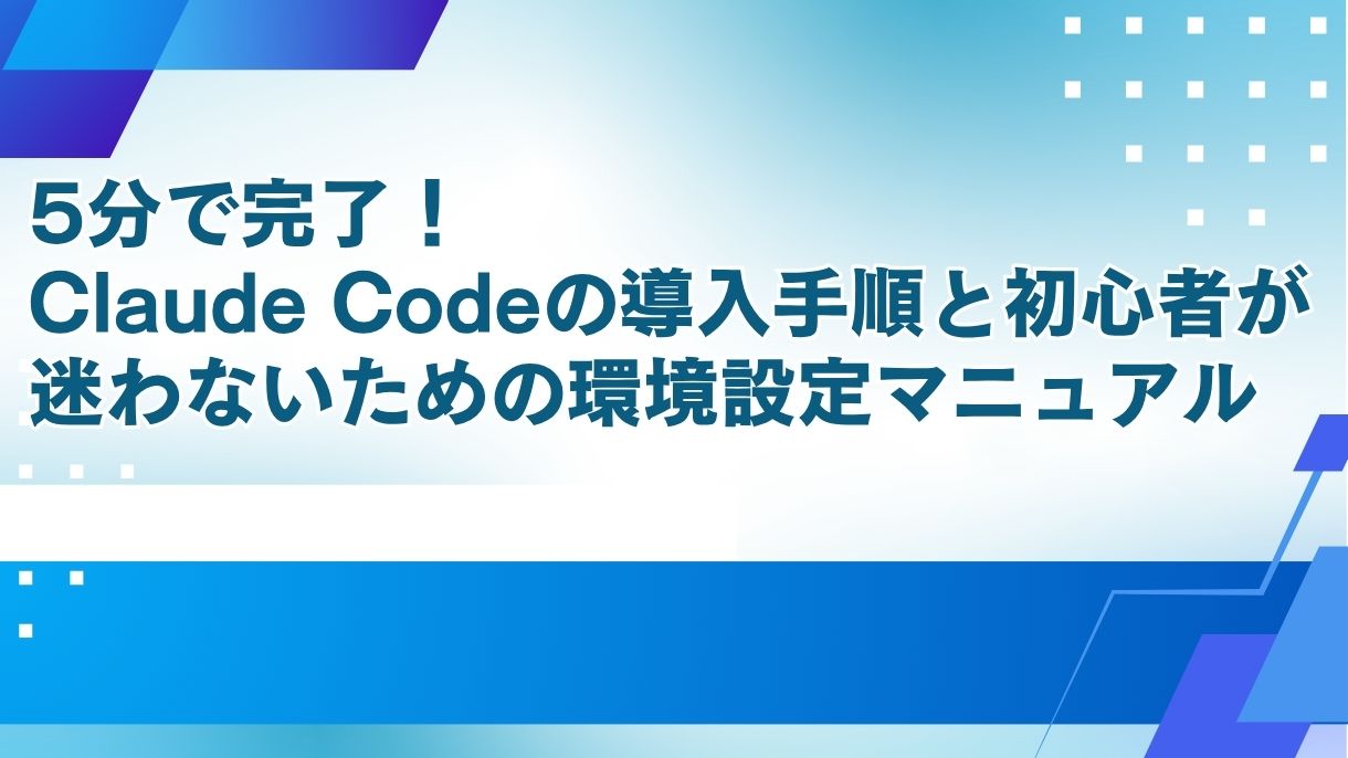 5分で完了！Claude Codeの導入手順と初心者が迷わないための環境設定マニュアル
