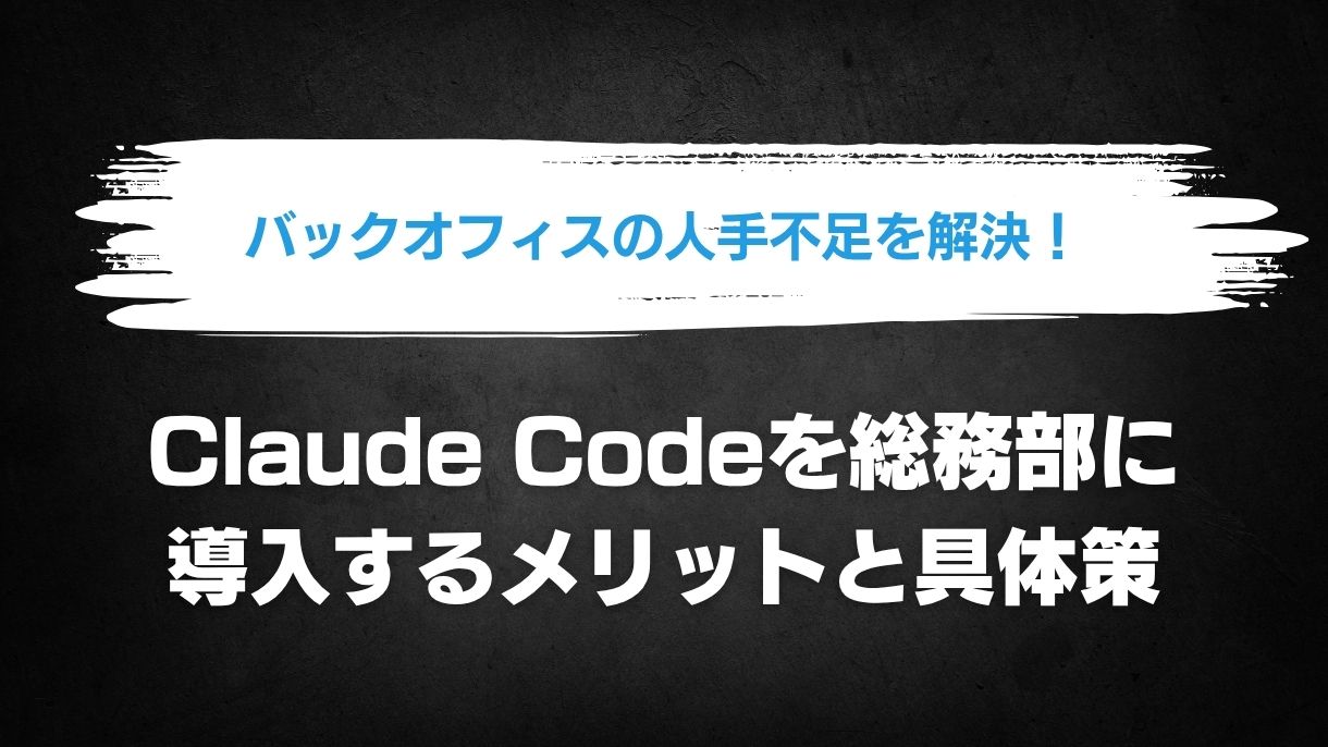 バックオフィスの人手不足を解決！Claude Codeを総務部に導入するメリットと具体策