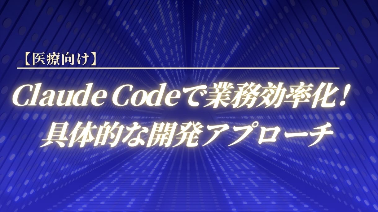 【医療向け】Claude Codeで業務効率化！具体的な開発アプローチ