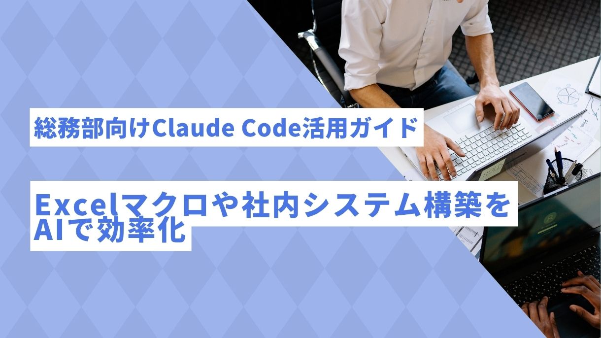 総務部向けClaude Code活用ガイド：Excelマクロや社内システム構築をAIで効率化