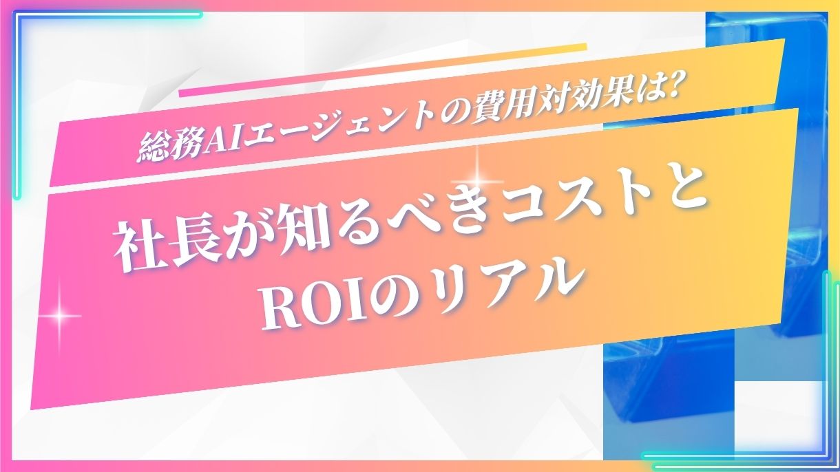 総務AIエージェントの費用対効果は？社長が知るべきコストとROIのリアル