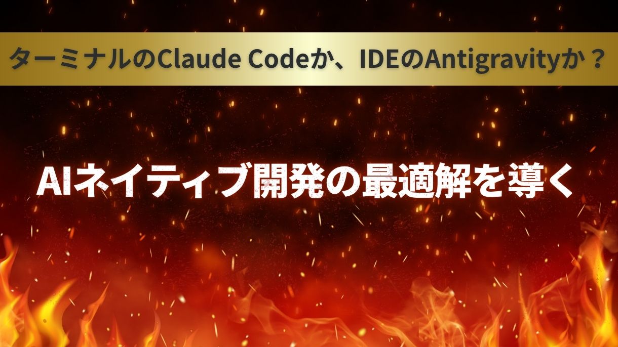 ターミナルのClaude Codeか、IDEのAntigravityか？AIネイティブ開発の最適解を導く