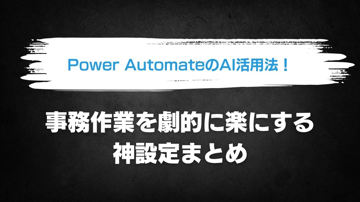 Power AutomateのAI活用法！事務作業を劇的に楽にする神設定まとめ