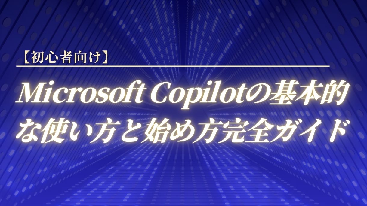 【初心者向け】Microsoft Copilotの基本的な使い方と始め方完全ガイド