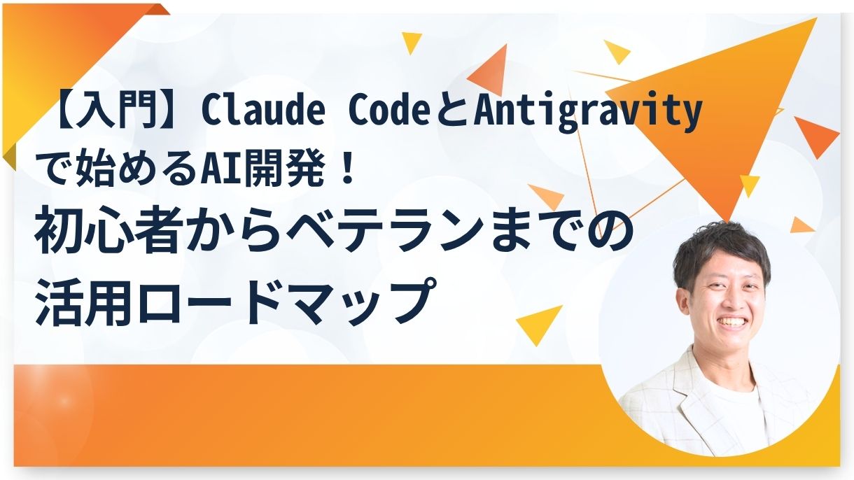 【入門】Claude CodeとAntigravityで始めるAI開発！初心者からベテランまでの活用ロードマップ