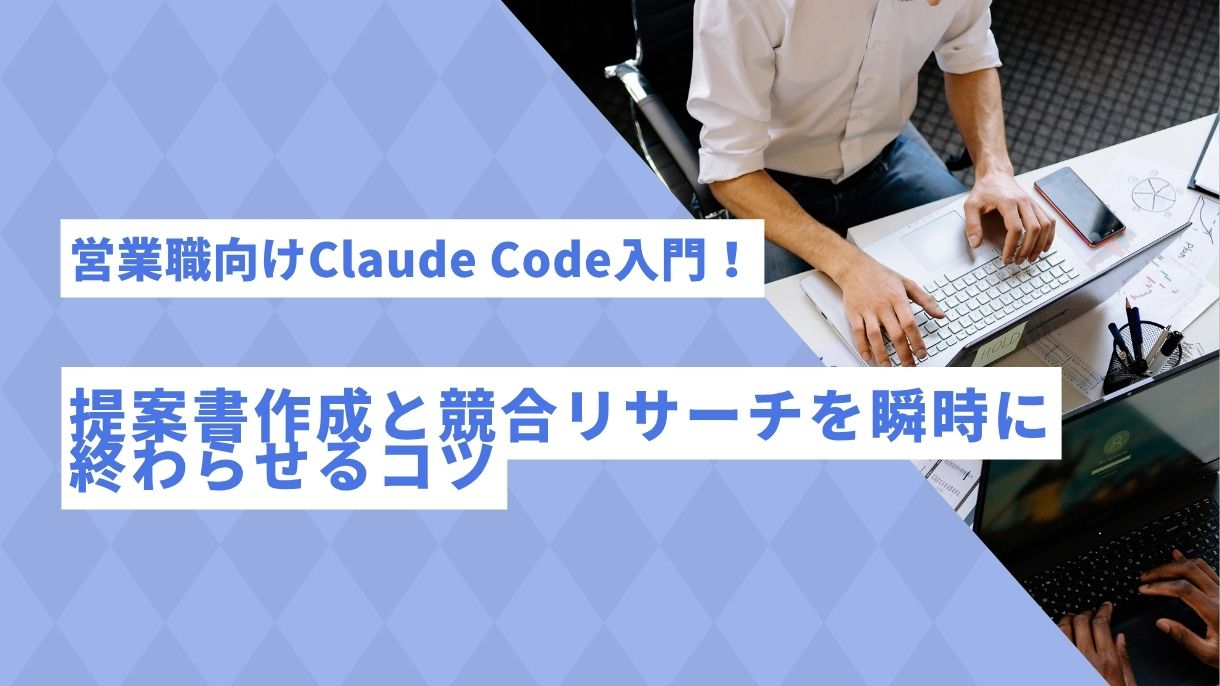 営業職向けClaude Code入門！提案書作成と競合リサーチを瞬時に終わらせるコツ