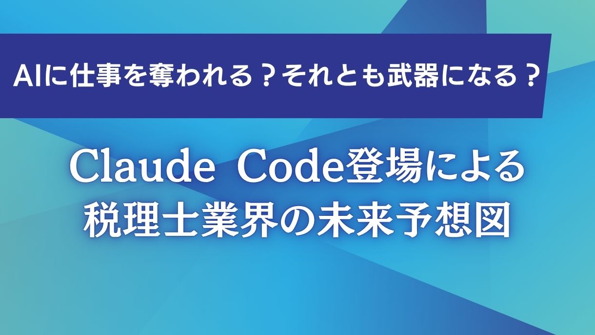 AIに仕事を奪われる？それとも武器になる？Claude Code登場による税理士業界の未来予想図
