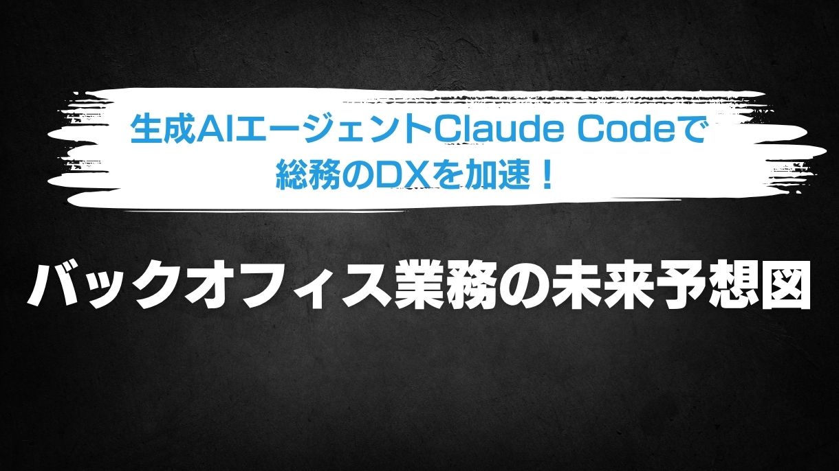 生成AIエージェントClaude Codeで総務のDXを加速！バックオフィス業務の未来予想図