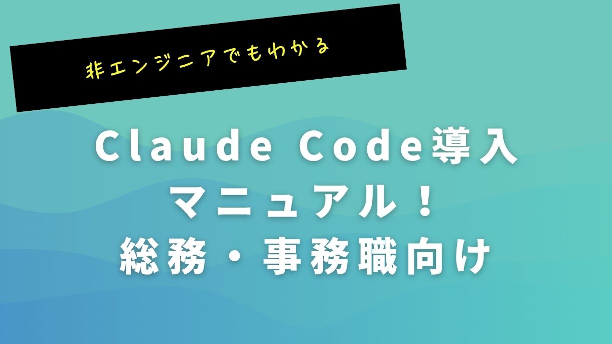 非エンジニアでもわかるClaude Code導入マニュアル！総務・事務職向け