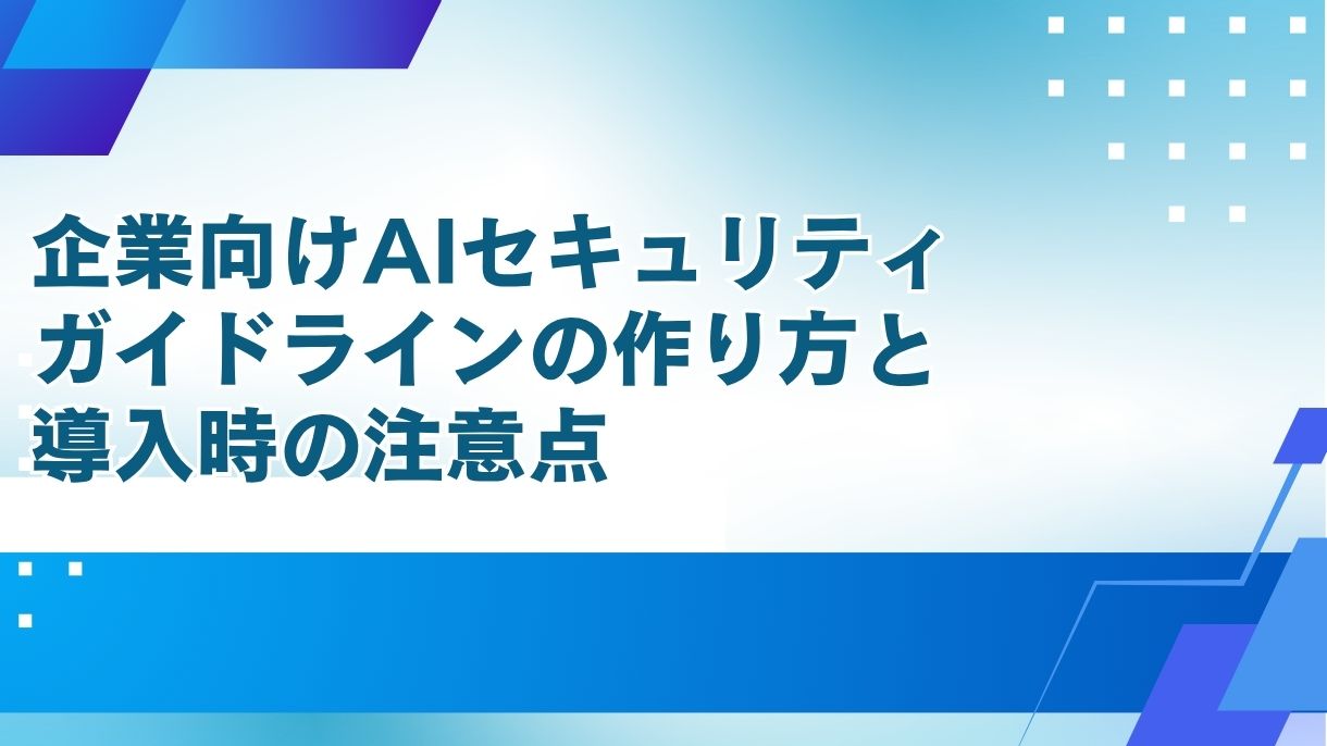 企業向けAIセキュリティガイドラインの作り方と導入時の注意点