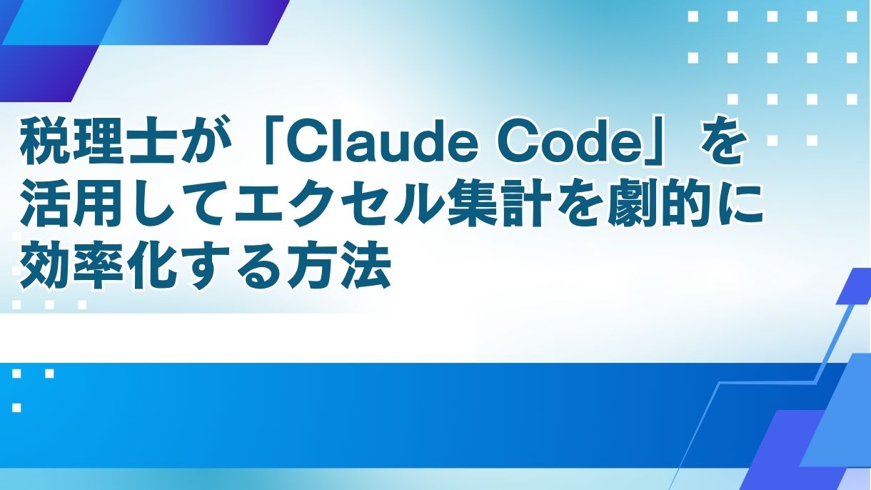 税理士が「Claude Code」を活用してエクセル集計を劇的に効率化する方法