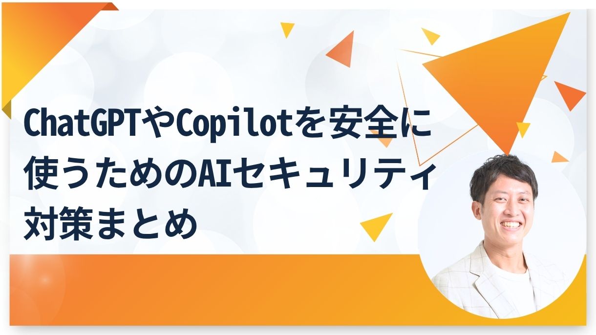 ChatGPTやCopilotを安全に使うためのAIセキュリティ対策まとめ