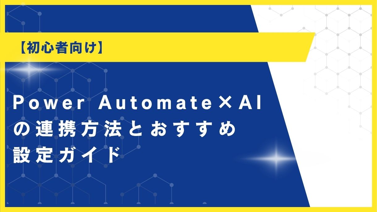 【初心者向け】Power Automate×AIの連携方法とおすすめ設定ガイド