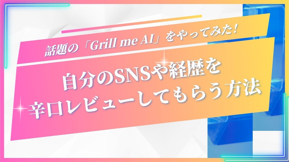 話題の「Grill me AI」をやってみた！自分のSNSや経歴を辛口レビューしてもらう方法