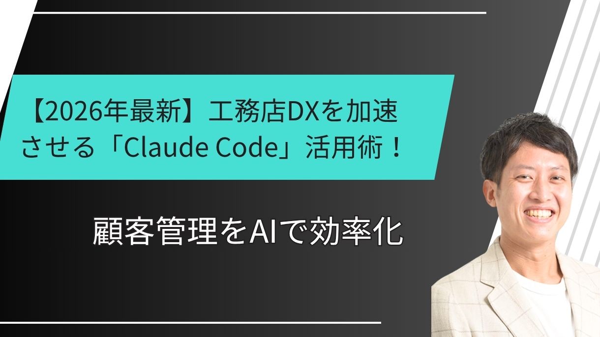 【2026年最新】工務店DXを加速させる「Claude Code」活用術！顧客管理をAIで効率化