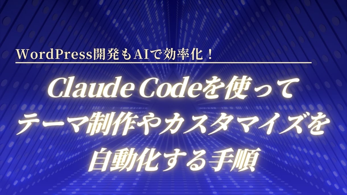 WordPress開発もAIで効率化！Claude Codeを使ってテーマ制作やカスタマイズを自動化する手順